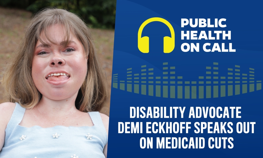 Promo graphic for Public Health On Call episode titled Disability Advocate Demi Eckhoff Speaks Out On Medicaid Cuts, featuring photo of Eckhoff