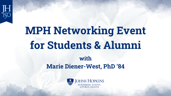 MPH Networking Event for Students and Alumni with Marie Diener-West, PhD '84 on a blue and white floral background with the JHU 150 tag logo and the BSPH logo